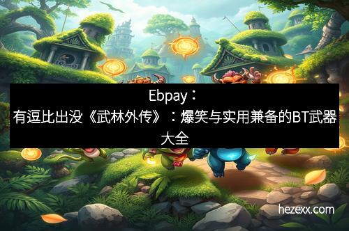 Ebpay：有逗比出没《武林外传》：爆笑与实用兼备的BT武器大全
